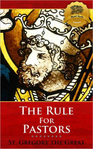 Title: The Rule for Pastors (Pastoral Care) (Illustrated), Author: St. Gregory The Great