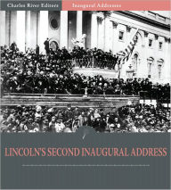 Title: Inaugural Addresses: President Abraham Lincoln's Second Inaugural Address (Illustrated), Author: Abraham Lincoln