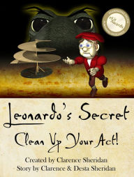 Title: Leonardo's Secret: Clean Up Your Act!, Author: Clarence Sheridan