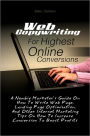 Web Copywriting For Highest Online Conversions: A Newbie Marketer’s Guide On How To Write Web Page, Landing Page Optimization, And Other Internet Marketing Tips On How To Increase Conversion To Boost Profits