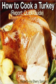 Title: How to Cook a Turkey (Report: Quick Guide), Author: Sherry Sanders