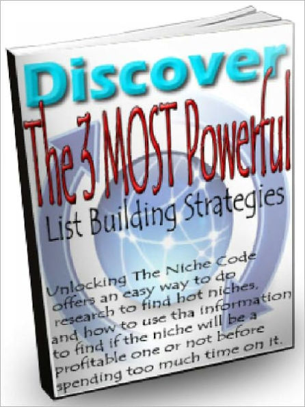 Discover The 3 Most Powerful List Building Strategies - Discover 3 Single Most Powerful List Building Strategies You Can Use For Your Own