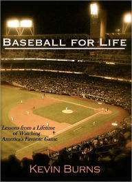 Title: Baseball for Life: Lessons from a Lifetime of Watching America's Favorite Game, Author: Kevin  Burns