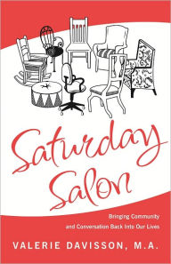 Title: Saturday Salon: Bringing Community and Conversation Back Into Our Lives, Author: Valerie Davisson