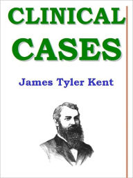 Title: CLINICAL CASES: Homeopathy, Author: James Tyler Kent