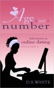 Title: Age is Just a Number: Adventures in Online Dating (Vol I), Author: D.S. White