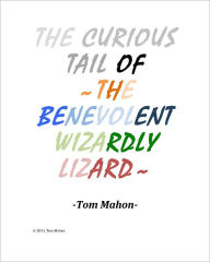 Title: The Curious Tail of the Benevolent Wizardly Lizard, Author: Tom Mahon