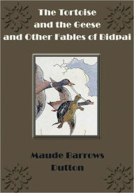Title: The Tortoise and the Geese and Other Fables of Bidpai, Author: Maude Barrows Dutton