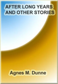 Title: After Long Years and Other Stories, Author: Agnes M Dunne