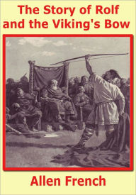 Title: The Story of Rolf and the Viking's Bow, Author: Allen French