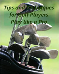 Title: Tips and Techniques for Golf Players Play like a Pro, Author: Joye Bridal