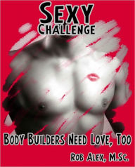 Title: Sexy Challenge - Body Builders Need Love, Too, Author: Rob Alex