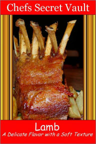 Title: Lamb - A Delicate Flavor with a Soft Texture, Author: Chefs Secret Vault