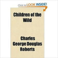 Title: Children of the Wild, Author: Charles G. D. Roberts