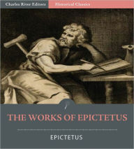 Title: The Works of Epictetus: Discourses, the Enchiridion, and Fragments of His Writings, Author: Epictetus