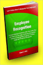 Employee Recognition; Increase Employee Motivation With This Guide That Will Show You The Value Of Effective Recognition Awards And Recognition Programs To Create Happy And Productive Employees