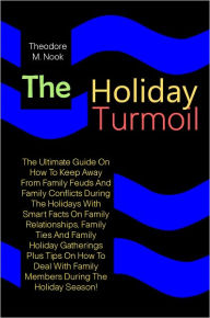 Title: The Holiday Turmoil: The Ultimate Guide On How To Keep Away From Family Feuds And Family Conflicts During The Holidays With Smart Facts On Family Relationships,Family Ties And Family Holiday Gatherings Plus Tips On How To Deal With Family Members During.., Author: Nook