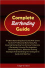 Complete Bartending Guide: The Best Bartending Book Guide With Smart Facts On Professional Bartending Plus Essential Bartending Tips On How To Become A Bartender, Knowing The Important Bartending Basics, Bartender Training Strategies And Bartending Terms