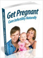 Get Pregnant: Cure Infertility Naturally