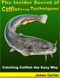 Title: The Insider Secret of Catfishing Techniques: Catching Catfish the Easy Way, Author: Jones Carter