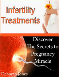 Title: Infertility Treatments: Discover The Secrets to Pregnancy Miracle, Author: Deborah Jones