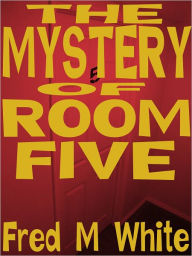 Title: The Mystery of Room Five, Author: Fred M White