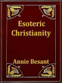 Esoteric Christianity, Or The Lesser Mysteries