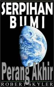 Title: Serpihan Bumi - 002 - Perang Akhir (Malay Edition), Author: Robert Skyler