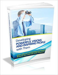 Title: Developing Powerful Visions And Inspiring People With Them - Learn The Art Of Empowering People Around You And Live With Purpose!, Author: Joye Bridal