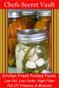 Title: Kitchen Fresh Pickled Foods - Low Fat, Low Carbs, High Fiber Full Of Vitamins & Minerals, Author: Chefs Secret Vault