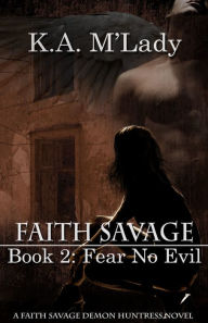 Title: Faith Savage: Book 2 - Fear No Evil, Author: K.A. M'Lady