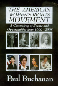 Title: The American Women’s Rights Movement—A Chronolgy of Events and Opportunities from 1600 – 2008, Author: Paul D. Buchanan