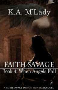 Title: Faith Savage: Book 4 - When Angels Fall, Author: K.A. M'Lady