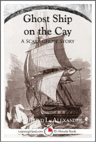 Title: Ghost Ship on the Cay: A Scary 15-Minute Ghost Story, Author: Caitlind Alexander