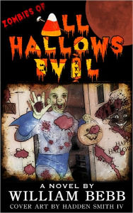 Title: Zombies of All Hallows Evil, Author: William Bebb