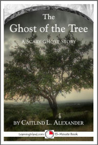 Title: The Ghost of the Tree: A Scary 15-Minute Ghost Story, Author: Caitlind Alexander