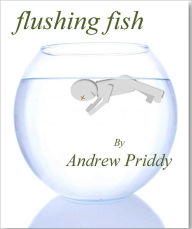 Title: flushing fish, Author: Andrew Priddy