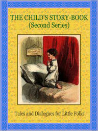 Title: The Child's Story Book: Second Series: Tales and Dialogues for Little Folks, Author: Anonymous