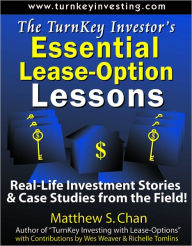 Title: The TurnKey Investor's Essential Lease-Option Lessons: Real-Life Investment Stories & Case Studies from the Field!, Author: Matthew S. Chan