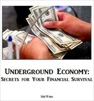 Title: Underground Economy: Secrets for Your Financial Survival, Author: Mel Weiss