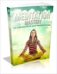 Title: Meditation Mastery The Inside Story On The Correct Meditation Strategies!, Author: Lou Diamond