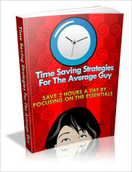 Title: Time Saving Strategies For the Average Guy - Save 2 Hours A Day by Focusing On The Essentials, Author: Joye Bridal