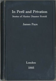 Title: In Peril and Privation: Stories of Marine Disaster Retold, Author: James Payn