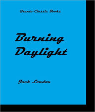 Title: Burning Daylight (Classics Series) by Jack London, Author: JACK LONDON