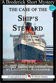 Title: The Case of the Ship's Steward: A 15-Minute Broderick Mystery, Author: Caitlind Alexander