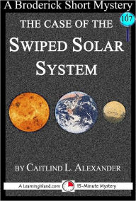 Title: The Case of the Swiped Solar System: A 15-Minute Broderick Mystery, Author: Caitlind Alexander