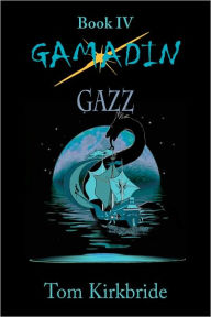 Title: Book IV, Gamadin: GAZZ, Author: Tom Kirkbride