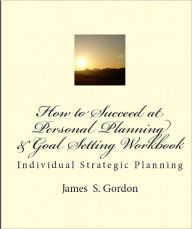 Title: How to Succeed at Personal Planning and Goal Setting Workbook, Author: James Gordon