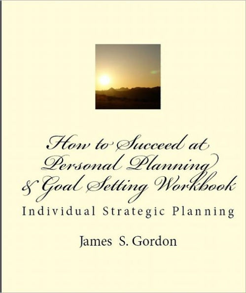 How to Succeed at Personal Planning and Goal Setting Workbook