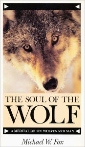 Title: The Soul of the Wolf a Meditation on Wolves and Man, Author: Michael Fox